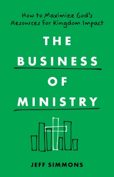 The Business of Ministry: How to Maximize God's Resources for Kingdom Impact