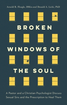 Broken Windows of the Soul: A Pastor and Christian Psychologist Discuss Sexual Sins and the Prescription to Heal Them