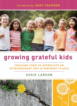 Growing Grateful Kids: Teaching Them to Appreciate an Extraordinary God in Ordinary Places