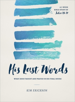 His Last Words: What Jesus Taught and Prayed in His Final Hours (John 13-17)