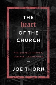 The Heart of the Church: The Gospel's History, Message, and Meaning