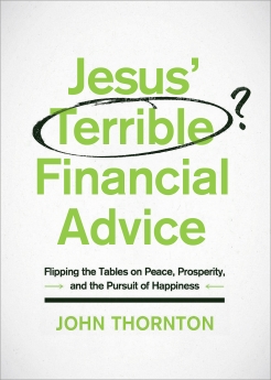 Jesus' Terrible Financial Advice: Flipping the Tables on Peace, Prosperity, and the Pursuit of Happiness