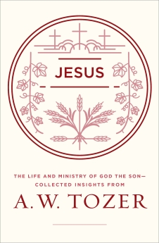 Jesus: The Life and Ministry of God the Son--Collected Insights from A. W. Tozer