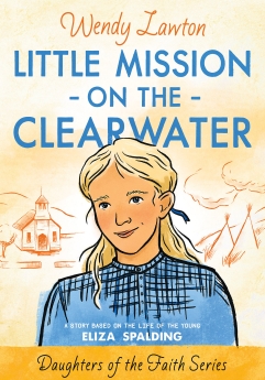 Little Mission on the Clearwater: A Story Based on the Life of Young Eliza Spalding