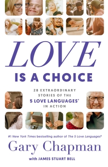 Love Is a Choice: 28 Extraordinary Stories of the 5 Love Languages® in Action
