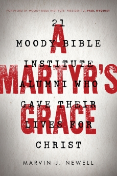 A Martyr's Grace: 21 Moody Bible Institute Alumni Who Gave Their Lives for Christ
