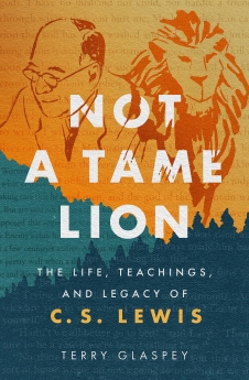 Not a Tame Lion: The Life, Teachings, and Legacy of C.S. Lewis