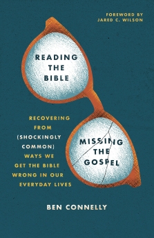Reading the Bible, Missing the Gospel: Recovering from (Shockingly Common) Ways We Get the Bible Wrong in Our Everyday Lives