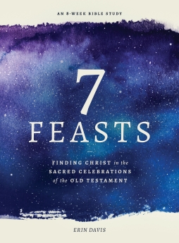 7 Feasts: Finding Christ in the Sacred Celebrations of the Old Testament