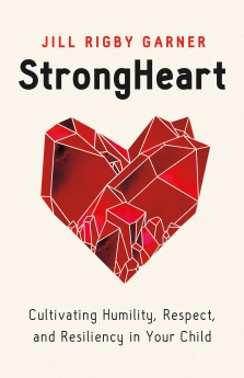 StrongHeart: Cultivating Humility, Respect, and Resiliency in Your Child