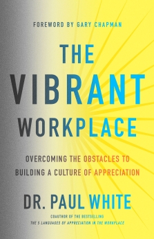 The Vibrant Workplace: Overcoming the Obstacles to Building a Culture of Appreciation