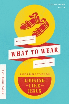 What to Wear: A Kids Bible Study on Looking Like Jesus (Colossians 3:1-14)