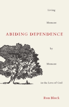 Abiding Dependence: Living Moment-by-Moment in the Love of God