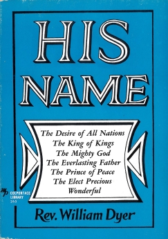 His Name: The Desire of All Nations - The King of Kings - The Mighty God - The Everlasting Father - The Prince of Peace - The Elect Precious - Wonderful