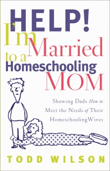 Help! I'm Married to a Homeschooling Mom: Showing Dads How to Meet the Needs of Their Homeschooling Wives