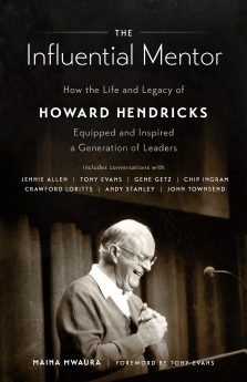 The Influential Mentor: How the Life and Legacy of Howard Hendricks Equipped and Inspired a Generation of Leaders