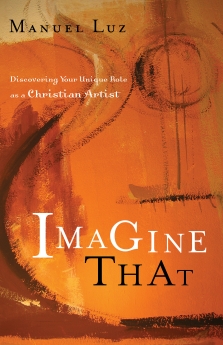 Imagine That: Discovering Your Unique Role as a Christian Artist