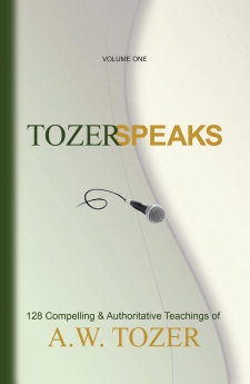 Tozer Speaks: Volume One: 128 Compelling & Authoritative Teachings of A.W. Tozer