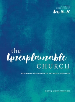 The Unexplainable Church: Reigniting the Mission of the Early Believers (A Study of Acts 13-28)