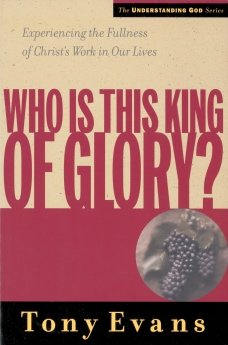 Who Is This King of Glory?: Experiencing the Fullness of Christ's Work in Our Lives